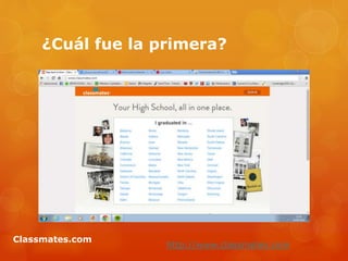 ¿Cuál fue la primera?
http://www.classmates.com
Classmates.com
 