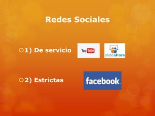 Redes Sociales
1) De servicio
2) Estrictas
 