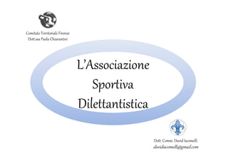Comitato Territoriale Firenze
Dott.ssa Paola Chiarantini

L’Associazione 
Sportiva 
Dilettantistica
Dott. Comm. David Iacomelli

davidiacomelli@gmail.com

 