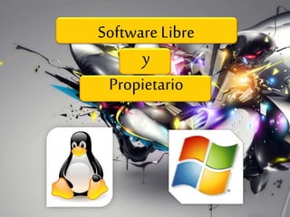 Software Libre
y
Propietario
 