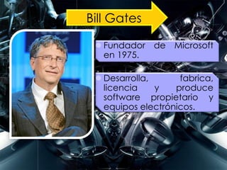 Bill Gates
 Fundador de Microsoft
en 1975.
 Desarrolla, fabrica,
licencia y produce
software propietario y
equipos electrónicos.
 