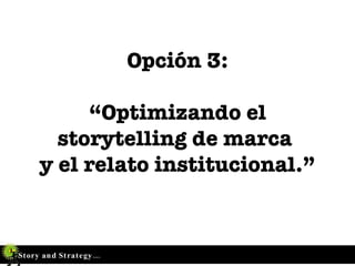 Opción 3: “Optimizando el storytelling de marca  y el relato institucional.” 