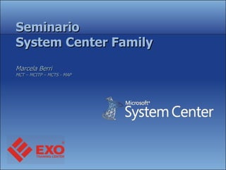 Seminario System Center Family Marcela Berri  MCT – MCITP – MCTS - MAP 