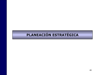 40
PLANEACIÓN ESTRATÉGICA
 