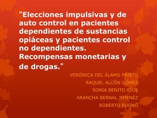 “Elecciones impulsivas y de
auto control en pacientes
dependientes de sustancias
opiáceas y pacientes control
no dependien...
