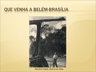 Bernardo Sayão observa as obras 