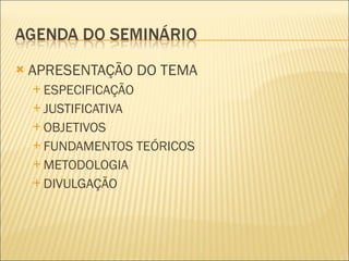 APRESENTAÇÃO DO TEMA ESPECIFICAÇÃO JUSTIFICATIVA OBJETIVOS FUNDAMENTOS TEÓRICOS METODOLOGIA DIVULGAÇÃO 