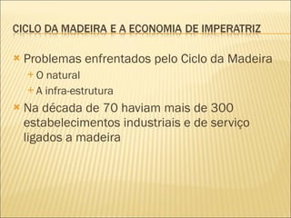Problemas enfrentados pelo Ciclo da Madeira O natural A infra-estrutura Na década de 70 haviam mais de 300 estabelecimentos industriais e de serviço ligados a madeira 