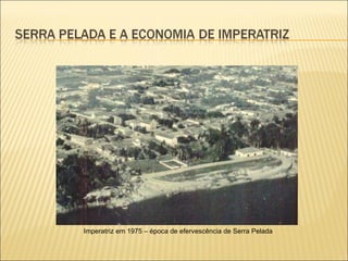 Imperatriz em 1975 – época de efervescência de Serra Pelada 