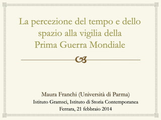 Maura Franchi (Università di Parma)
Istituto Gramsci, Istituto di Storia Contemporanea
Ferrara, 21 febbraio 2014
 