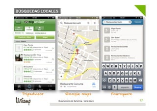 BÚSQUEDAS LOCALES




  Tripadvisor              Google maps                         Foursquare
                    Departamento de Marketing - Social Learn                 17
                                                                            17
 