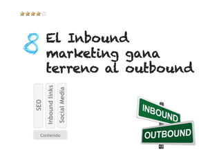 El Inbound
      marketing gana
      terreno al outbound
      Inbound links
                      Social Media
SEO




  Contenido	
  
 
