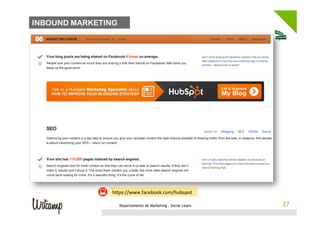 INBOUND MARKETING




               h1ps://www.facebook.com/hubspot	
  

                    Departamento de Marketing - Social Learn    27
                                                               27
 