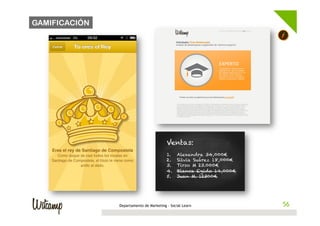 GAMIFICACIÓN




                                         Ventas:
                                         1.    Alexandra 34,000€
                                         2.    Silvia Suárez 18,000€
                                         3.    Tirso M 23.000€
                                         4.    Blanca Egido 14,000€
                                         5.    Juan M. 12300€




               Departamento de Marketing - Social Learn                 56
                                                                       56
 