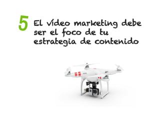 El vídeo marketing debe
ser el foco de tu
estrategia de contenido
5
 