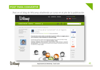 42Departamento de Marketing - Social Learn 42
Post en el blog de Witcamp añadiendo un curso en el pie de la publicación
POST PARA CONVERTIR
 