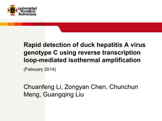 Rapid detection of duck hepatitis A virus
genotype C using reverse transcription
loop-mediated isothermal amplification
(February 2014)

Chuanfeng Li, Zongyan Chen, Chunchun
Meng, Guangqing Liu

 