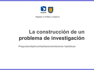 Preguntas/objetivos/hipótesis/orientaciones hipóteticas La construcción de un  problema de investigación   