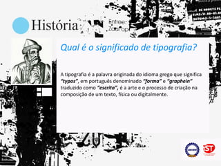Qual é o significado de tipografia?

A tipografia é a palavra originada do idioma grego que significa
“typos”, em português denominado “forma” e “graphein”
traduzido como “escrita”, é a arte e o processo de criação na
composição de um texto, física ou digitalmente.
 