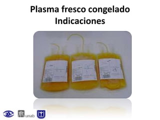 Plasma fresco congelado
     Indicaciones
 