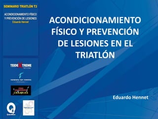 ACONDICIONAMIENTO
FÍSICO Y PREVENCIÓN
DE LESIONES EN EL
TRIATLÓN
Eduardo Hennet
 