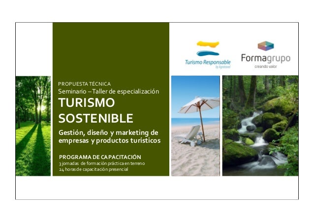 PROPUESTA TÉCNICA
Seminario –Taller de especialización
TURISMO
SOSTENIBLE
Gestión, diseño y marketing de
empresas y produc...