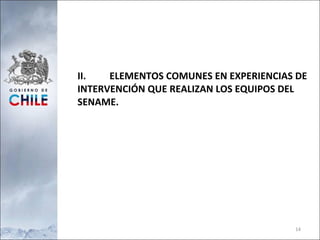 II. ELEMENTOS COMUNES EN EXPERIENCIAS DE INTERVENCIÓN QUE REALIZAN LOS EQUIPOS DEL SENAME. 