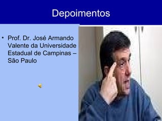 Depoimentos Prof. Dr. José Armando Valente da Universidade Estadual de Campinas – São Paulo 