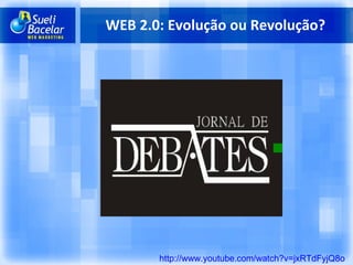 WEB 2.0: Evolução ou Revolução? http://www.youtube.com/watch?v=jxRTdFyjQ8o 