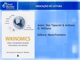 INDICAÇÃO DE LEITURA Autor: Don Tapscott & Anthony D. Williams Editora: Nova Fronteira 