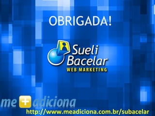 OBRIGADA! http://www.meadiciona.com.br/subacelar 