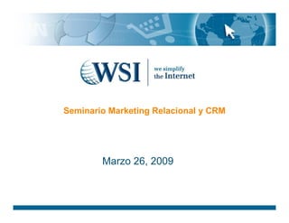 Seminario Marketing Relacional y CRM




        Marzo 26, 2009
 