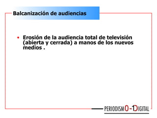 <ul><li>Erosión de la audiencia total de televisión (abierta y cerrada) a manos de los nuevos medios   . </li></ul>Balcani...