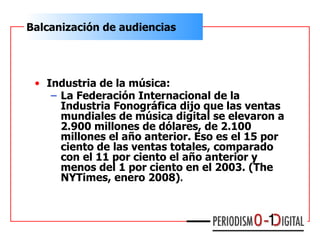 <ul><li>Industria de la música : </li></ul><ul><ul><li>La Federación Internacional de la Industria Fonográfica dijo que la...