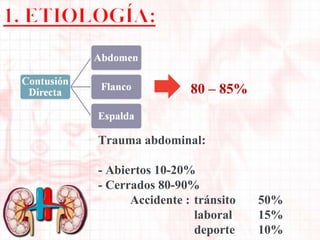 80 – 85%

Trauma abdominal:
- Abiertos 10-20%
- Cerrados 80-90%
Accidente : tránsito
laboral
deporte

50%
15%
10%

 