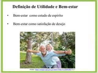 Definição de Utilidade e Bem-estar
• Bem-estar como estado de espirito
• Bem-estar como satisfação de desejo
Fonte: https://images.app.goo.gl/AnnU5TQLVxLBPhiM62023
 