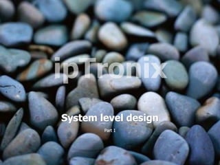 System level design
Part 1
 