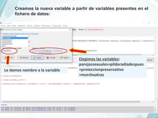  Creamos la nueva variable a partir de variables presentes en el
fichero de datos:
Elegimos las variables:
parejassexuales+pildoradiadespues
+proteccionpreservativo
+marchaatras
Le damos nombre a la variable
 