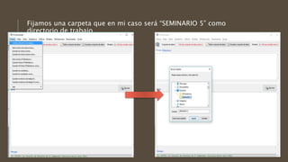 Fijamos una carpeta que en mi caso será “SEMINARIO 5” como
directorio de trabajo
 