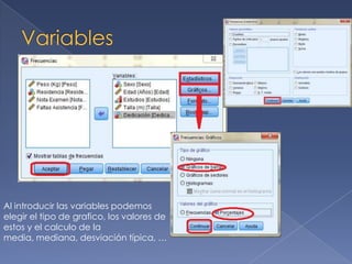 Al introducir las variables podemos
elegir el tipo de grafico, los valores de
estos y el calculo de la
media, mediana, desviación típica, …
 