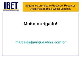 Muito obrigado! [email_address] Segurança Jurídica e Processo: Recursos, Ação Rescisória e Coisa Julgada. 