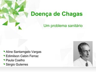 Doença de Chagas
Um problema sanitário

Aline Santamgelo Vargas
Edimilson Cebin Ferraz
Paula Coelho
Sérgio Guterres

 