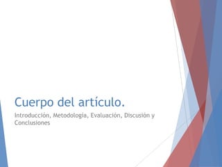 Cuerpo del artículo.
Introducción, Metodología, Evaluación, Discusión y
Conclusiones
 