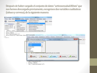 Despuésdehabercargadoelconjuntodedatos“activosensalud.RData”que
noshemosdescargadopreviamente,escogemosdosvariablescualitativas
(tabacoycerveza),delasiguientemanera:
 