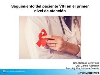 Seguimiento del paciente VIH en el primer
nivel de atención
NOVIEMBRE 2020
Dra. Bettiana Benavídez
Dra. Camila Abaracón
Prof. Adj. Dra. Mariana Guirado
 