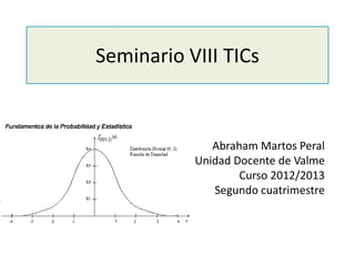 Seminario VIII TICs
Abraham Martos Peral
Unidad Docente de Valme
Curso 2012/2013
Segundo cuatrimestre
 