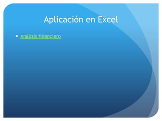 Aplicación en Excel
 Análisis financiero
 