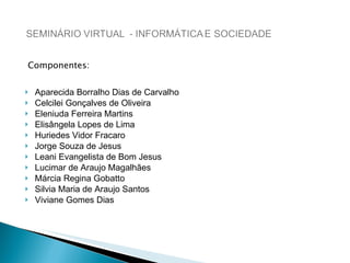 Componentes: Aparecida Borralho Dias de Carvalho Celcilei Gonçalves de Oliveira Eleniuda Ferreira Martins Elisângela Lopes de Lima Huriedes Vidor Fracaro  Jorge Souza de Jesus Leani Evangelista de Bom Jesus Lucimar de Araujo Magalhães Márcia Regina Gobatto  Silvia Maria de Araujo Santos Viviane Gomes Dias   