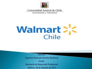 Alumno:
Dayanne Emanuel Carreño Sandoval
               Curso:
Seminario de Desarrollo Profesional
  Valdivia, 29 de Octubre de 2012
 