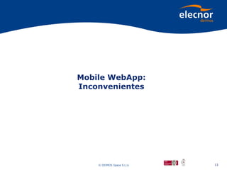 Mobile WebApp:
Inconvenientes




    © DEIMOS Space S.L.U.   13
 